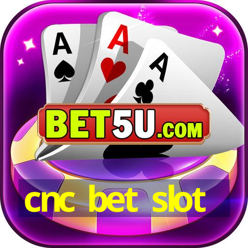 cnc bet slot